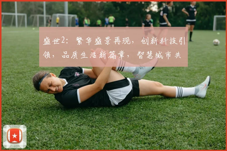 盛世2：繁华盛景再现，创新科技引领，品质生活新篇章，智慧城市共筑梦，未来已来，共赴美好
