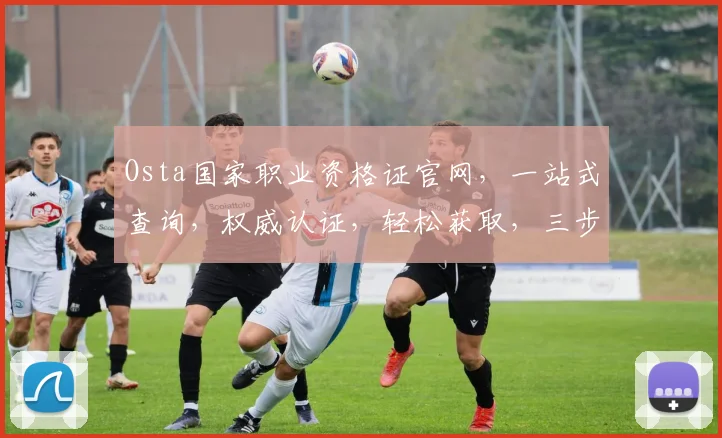 Osta国家职业资格证官网，一站式查询，权威认证，轻松获取，三步搞定